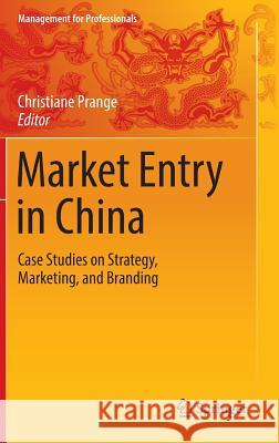 Market Entry in China: Case Studies on Strategy, Marketing, and Branding Prange, Christiane 9783319291383