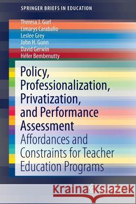 Policy, Professionalization, Privatization, and Performance Assessment: Affordances and Constraints for Teacher Education Programs Gurl, Theresa J. 9783319291444 Springer