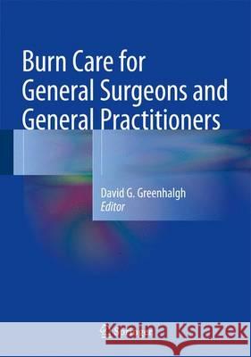 Burn Care for General Surgeons and General Practitioners David G. Greenhalgh 9783319291598