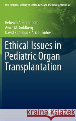 Ethical Issues in Pediatric Organ Transplantation Rebecca Greenberg Aviva Goldberg David Rodriguez-Arias 9783319291833 Springer