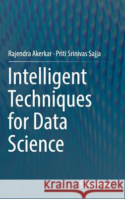 Intelligent Techniques for Data Science Rajendra Akerkar Priti Srinivas Sajja 9783319292052 Springer