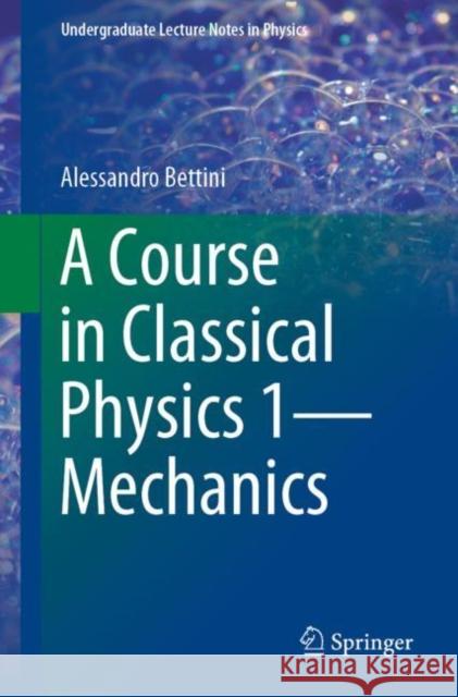 A Course in Classical Physics 1--Mechanics Bettini, Alessandro 9783319292564 Springer