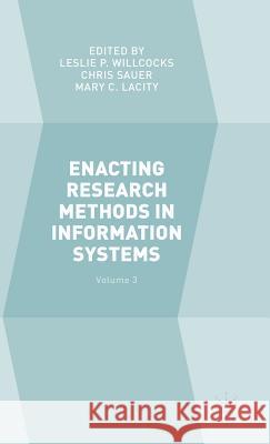 Enacting Research Methods in Information Systems: Volume 3 Catherine Griffith Leslie P., Professor Willcocks Chris Sauer 9783319292717