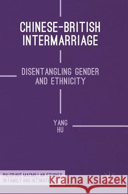 Chinese-British Intermarriage: Disentangling Gender and Ethnicity Hu, Yang 9783319292809 Palgrave MacMillan