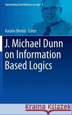 J. Michael Dunn on Information Based Logics Katalin Bimbo 9783319292984