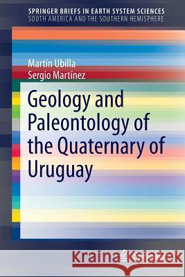 Geology and Paleontology of the Quaternary of Uruguay Martin Ubilla Sergio Martinez 9783319293011