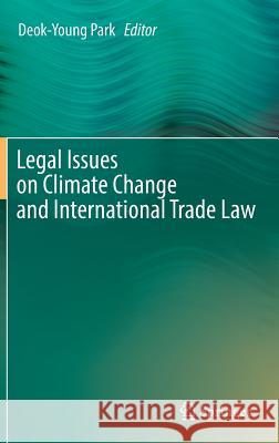 Legal Issues on Climate Change and International Trade Law Deok-Young Park 9783319293202