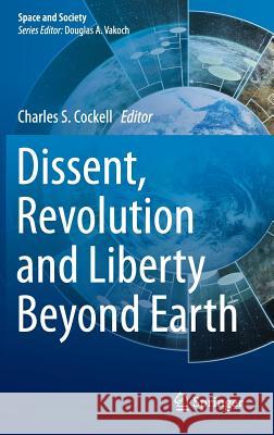 Dissent, Revolution and Liberty Beyond Earth Charles S. Cockell 9783319293479