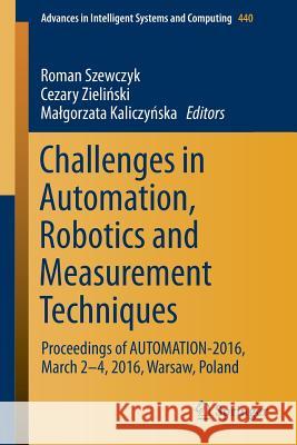 Challenges in Automation, Robotics and Measurement Techniques: Proceedings of Automation-2016, March 2-4, 2016, Warsaw, Poland Szewczyk, Roman 9783319293561 Springer