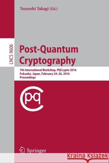 Post-Quantum Cryptography: 7th International Workshop, Pqcrypto 2016, Fukuoka, Japan, February 24-26, 2016, Proceedings Takagi, Tsuyoshi 9783319293592