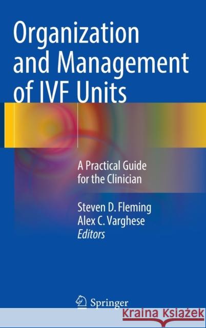 Organization and Management of Ivf Units: A Practical Guide for the Clinician Fleming, Steven D. 9783319293714 Springer