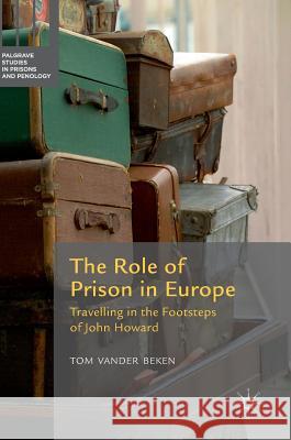 The Role of Prison in Europe: Travelling in the Footsteps of John Howard Vander Beken, Tom 9783319293875 Palgrave MacMillan