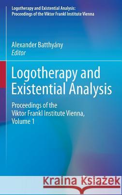 Logotherapy and Existential Analysis: Proceedings of the Viktor Frankl Institute Vienna, Volume 1 Batthyány, Alexander 9783319294230