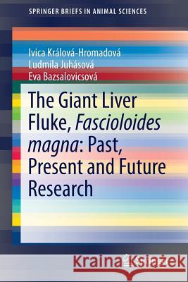 The Giant Liver Fluke, Fascioloides Magna: Past, Present and Future Research Králová-Hromadová, Ivica 9783319295060 Springer