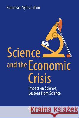 Science and the Economic Crisis: Impact on Science, Lessons from Science Sylos Labini, Francesco 9783319295275