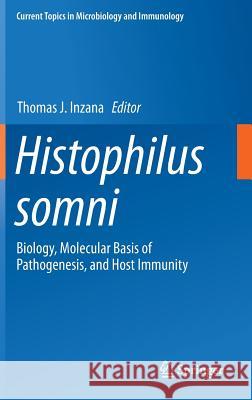 Histophilus Somni: Biology, Molecular Basis of Pathogenesis, and Host Immunity Inzana, Thomas J. 9783319295541 Springer