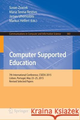 Computer Supported Education: 7th International Conference, Csedu 2015, Lisbon, Portugal, May 23-25, 2015, Revised Selected Papers Zvacek, Susan 9783319295848