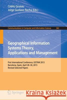 Geographical Information Systems Theory, Applications and Management: First International Conference, Gistam 2015, Barcelona, Spain, April 28-30, 2015 Grueau, Cédric 9783319295886