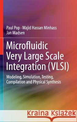 Microfluidic Very Large Scale Integration (Vlsi): Modeling, Simulation, Testing, Compilation and Physical Synthesis Pop, Paul 9783319295978 Springer