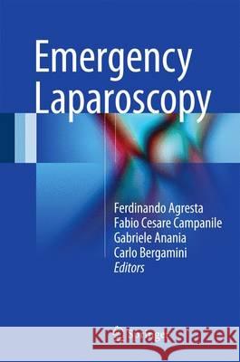 Emergency Laparoscopy Ferdinando Agresta Fabio Cesare Campanile Gabriele Anania 9783319296180 Springer