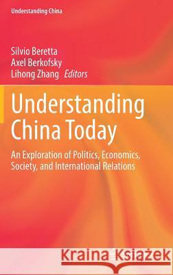 Understanding China Today: An Exploration of Politics, Economics, Society, and International Relations Beretta, Silvio 9783319296241 Springer