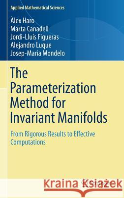 The Parameterization Method for Invariant Manifolds: From Rigorous Results to Effective Computations Haro, Àlex 9783319296609