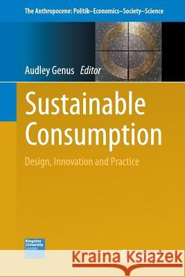 Sustainable Consumption: Design, Innovation and Practice Genus, Audley 9783319296630 Springer
