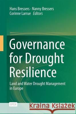 Governance for Drought Resilience: Land and Water Drought Management in Europe Bressers, Hans 9783319296692