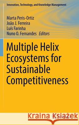 Multiple Helix Ecosystems for Sustainable Competitiveness Marta Peris-Ortiz Joao J. Ferreira Luis Farinha 9783319296753 Springer