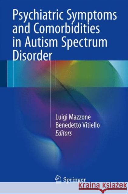 Psychiatric Symptoms and Comorbidities in Autism Spectrum Disorder Luigi Mazzone Benedetto Vitiello 9783319296937 Springer