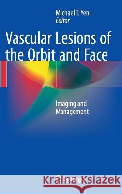 Vascular Lesions of the Orbit and Face: Imaging and Management Yen, Michael T. 9783319297026 Springer