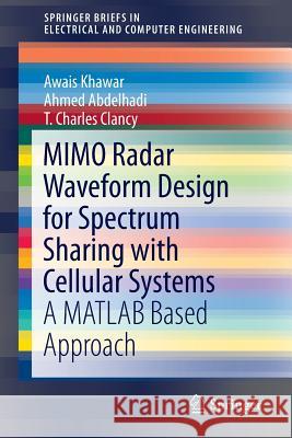 Mimo Radar Waveform Design for Spectrum Sharing with Cellular Systems: A MATLAB Based Approach Khawar, Awais 9783319297231 Springer