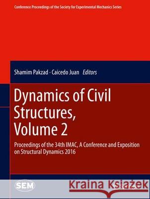 Dynamics of Civil Structures, Volume 2: Proceedings of the 34th Imac, a Conference and Exposition on Structural Dynamics 2016 Pakzad, Shamim 9783319297507