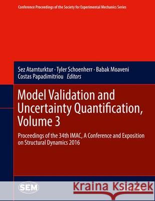 Model Validation and Uncertainty Quantification, Volume 3: Proceedings of the 34th Imac, a Conference and Exposition on Structural Dynamics 2016 Atamturktur, Sez 9783319297538 Springer