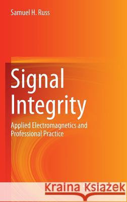 Signal Integrity : Applied Electromagnetics and Professional Practice Samuel H. Russ 9783319297569 Springer