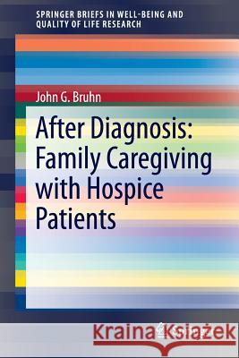 After Diagnosis: Family Caregiving with Hospice Patients John G. Bruhn 9783319298016 Springer