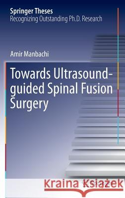 Towards Ultrasound-Guided Spinal Fusion Surgery Manbachi, Amir 9783319298313 Springer