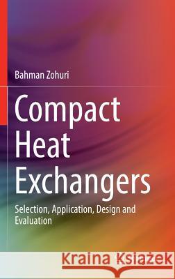 Compact Heat Exchangers : Selection, Application, Design and Evaluation Bahman Zohuri 9783319298344 Springer