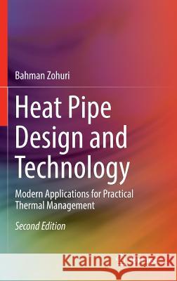 Heat Pipe Design and Technology: Modern Applications for Practical Thermal Management Zohuri, Bahman 9783319298405 Springer