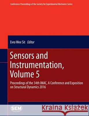 Sensors and Instrumentation, Volume 5: Proceedings of the 34th Imac, a Conference and Exposition on Structural Dynamics 2016 Wee Sit, Evro 9783319298580