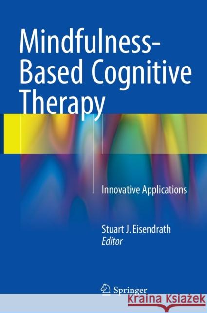 Mindfulness-Based Cognitive Therapy: Innovative Applications Eisendrath, Stuart J. 9783319298641