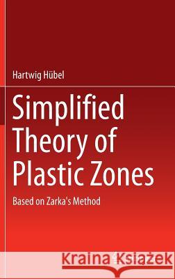 Simplified Theory of Plastic Zones: Based on Zarka's Method Hübel, Hartwig 9783319298733