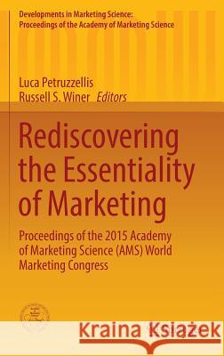 Rediscovering the Essentiality of Marketing: Proceedings of the 2015 Academy of Marketing Science (Ams) World Marketing Congress Petruzzellis, Luca 9783319298764 Springer