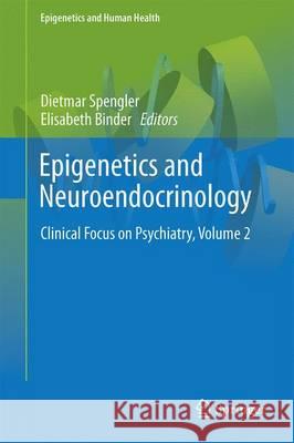 Epigenetics and Neuroendocrinology: Clinical Focus on Psychiatry, Volume 2 Spengler, Dietmar 9783319299006 Springer