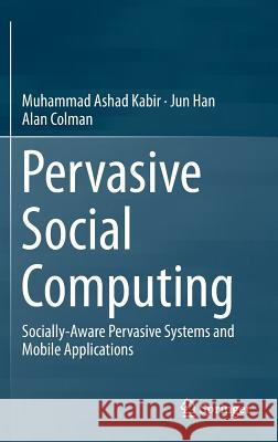Pervasive Social Computing: Socially-Aware Pervasive Systems and Mobile Applications Kabir, Muhammad Ashad 9783319299495 Springer