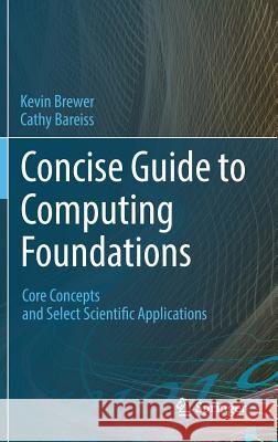 Concise Guide to Computing Foundations: Core Concepts and Select Scientific Applications Brewer, Kevin 9783319299525 Springer