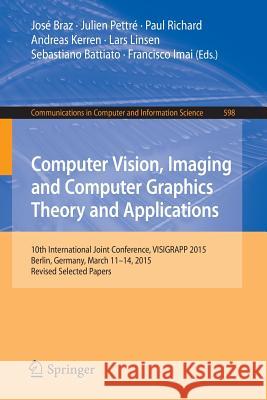 Computer Vision, Imaging and Computer Graphics Theory and Applications: 10th International Joint Conference, Visigrapp 2015, Berlin, Germany, March 11 Braz, José 9783319299709 Springer