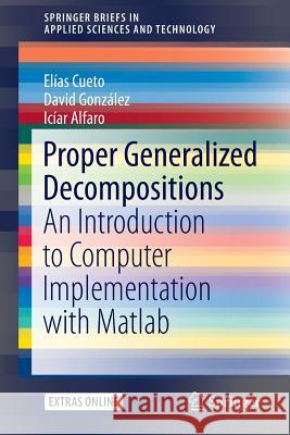 Proper Generalized Decompositions: An Introduction to Computer Implementation with MATLAB Cueto, Elías 9783319299938 Springer