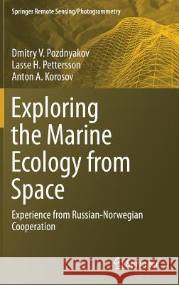Exploring the Marine Ecology from Space: Experience from Russian-Norwegian Cooperation Pozdnyakov, Dmitry V. 9783319300740 Springer