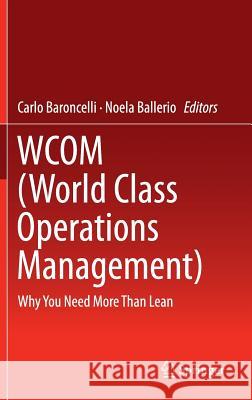 Wcom (World Class Operations Management): Why You Need More Than Lean Baroncelli, Carlo 9783319301044 Springer
